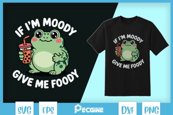 If I m Moody Give Me Foody Graphics for T-Shirt Designs